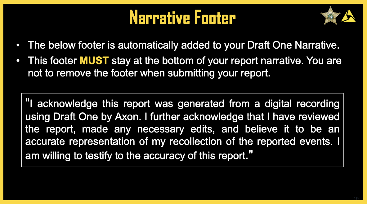 A slide titled "Narrative Footer" that tells officers they must include a disclosure at the bottom of their report. A slide titled "Narrative Footer" that tells officers they must include a disclosure at the bottom of their report.